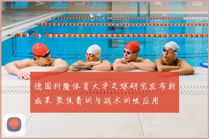 德国科隆体育大学足球研究发布新成果 聚焦青训与战术训练应用