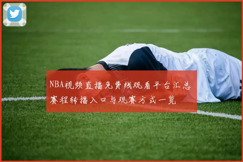 NBA视频直播免费线观看平台汇总 赛程转播入口与观赛方式一览