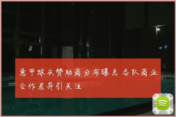 意甲球衣赞助商分布曝光 各队商业合作差异引关注