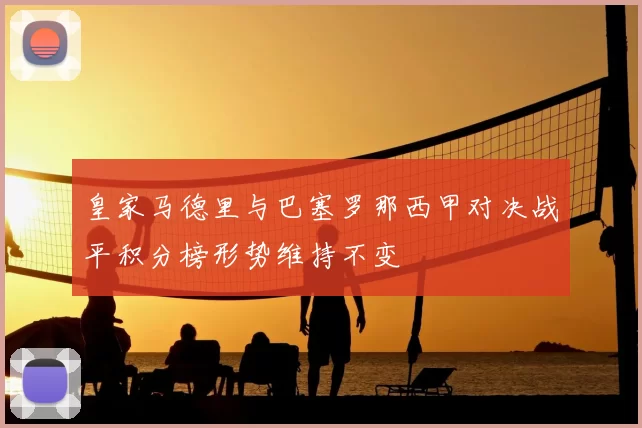 皇家马德里与巴塞罗那西甲对决战平积分榜形势维持不变