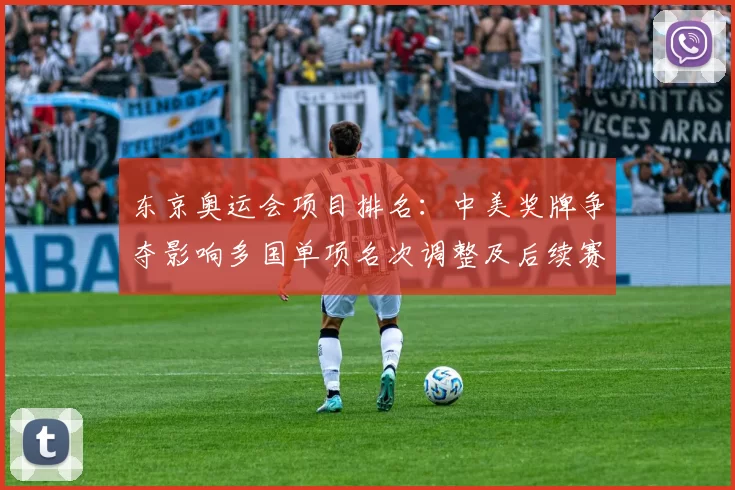 东京奥运会项目排名：中美奖牌争夺影响多国单项名次调整及后续赛程看点