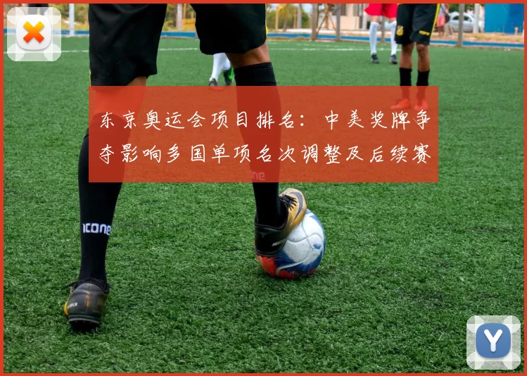 东京奥运会项目排名：中美奖牌争夺影响多国单项名次调整及后续赛程看点