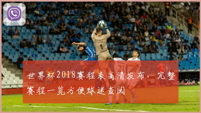 世界杯2018赛程表高清发布,完整赛程一览方便球迷查阅