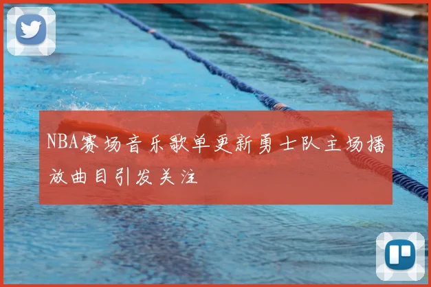 NBA赛场音乐歌单更新勇士队主场播放曲目引发关注